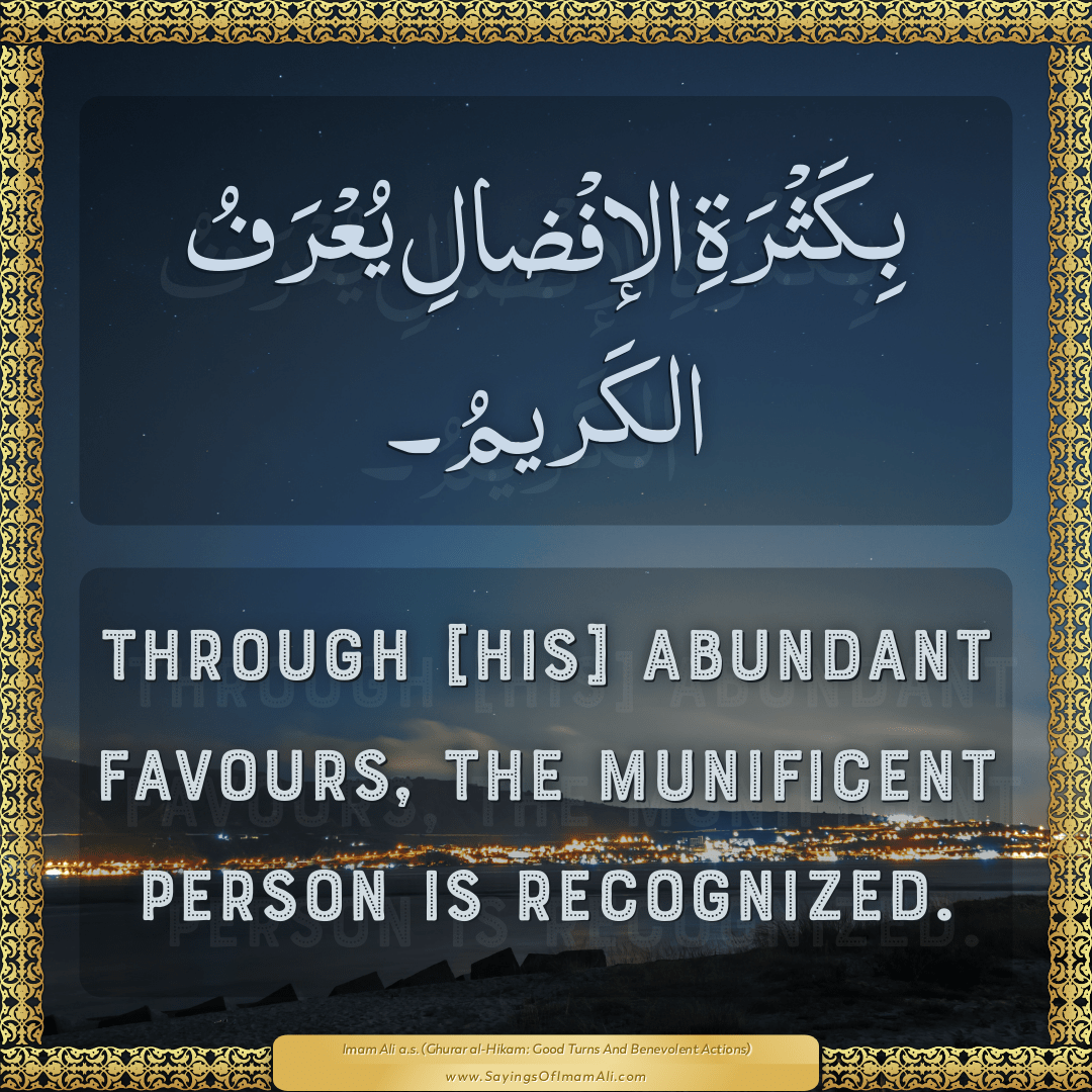Through [his] abundant favours, the munificent person is recognized.